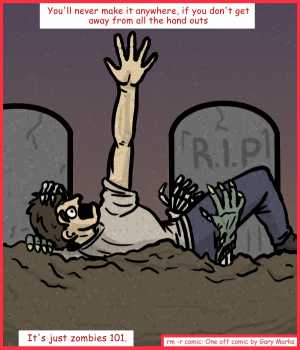 Remove R Comic (aka rm -r comic), by Gary Marks:The conservative survivor 
Dialog: 
Whoa, whoa, whoa... watch the dew! 
 
Panel 1 
Caption: You'll never make it anywhere, if you don't get away  from all the hand outs. It's just zombies 101. 