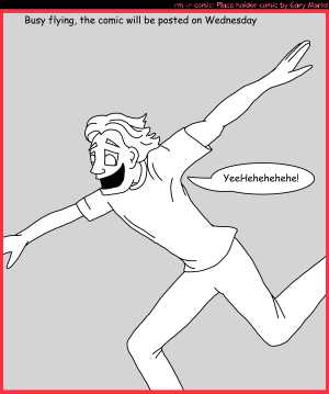 Remove R Comic (aka rm -r comic), by Gary Marks:Ratatatat 
Dialog: 
Panel 1 
Caption: Busy flying, the comic will be posted on Wednesday 
Gary Marks: YeeHehehehehehe! 