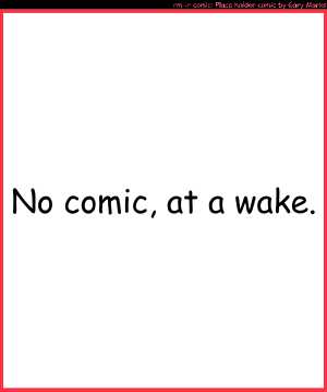 Remove R Comic (aka rm -r comic), by Gary Marks:No comic 
Dialog: 
Panel 1 
Caption: No comic, at a wake.