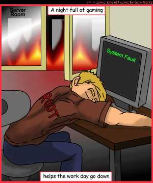 Remove R Comic (aka rm -r comic), by Gary Marks:System fires 
Dialog: 
In a most delightful way. 
 
Panel 1 
Caption: A night full of gaming helps the work day go down. 