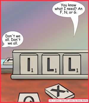 Remove R Comic (aka rm -r comic), by Gary Marks:Playing with wood 
Dialog: 
I have better things to scrabble than your wood. 
 
Bill: You know what I need? An F, N, or G. 
Phil: Don't we all. Don't we all. 