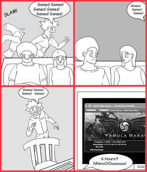 Remove R Comic (aka rm -r comic), by Gary Marks:Evils of technology 
Dialog: 
Panel 1 
Sound effect: SLAM! 
Jacob: Games! Games! Games! Games! Games! Games! 
Panel 2 
Jacob: Games! Games! Games! 
Panel 3 
Jacob: Games! Games! Games! Games! 
Panel 4 
Tabula rasa downloading 
Jacob: 6 Hours?! NNnnnOOooooooo! 