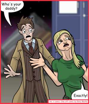 Remove R Comic (aka rm -r comic), by Gary Marks:Show me who's you're Doctor! 
Dialog: 
So, how's my college fund coming? 
 
Panel 1 
The Doctor: Who's your daddy? 
Jenny: Exactly! 
