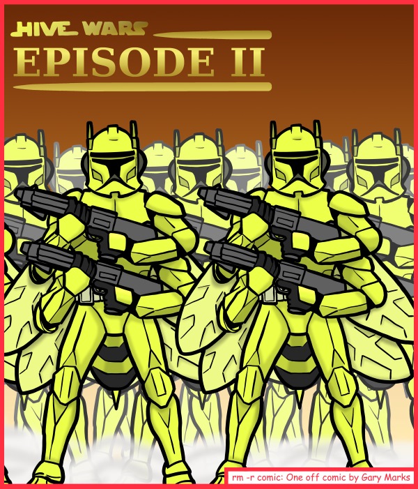 Remove R Comic (aka rm -r comic), by Gary Marks: Attack of the Drones 
Dialog: 
This one HAS to be better than Episode I, The Swarm Menace. 
 
Panel 1 
Title: HIVE WARS EPISODE II 