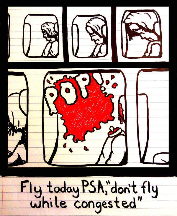 Remove R Comic (aka rm -r comic), by Gary Marks: C2E2 2013 1 of 3 
Dialog: 
That is, unless you want to hear a cool popping sound. 
 
Panel 4 
Sound effect: OPO! 
Caption: Fly today PSA, "don't fly while congested" 