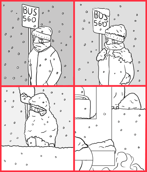 Remove R Comic (aka rm -r comic), by Gary Marks: Let it snow, let it snow... 
Dialog: 
Panel 1 
Sign: Bus 560 
Panel 2 
Sign: Bus 560 