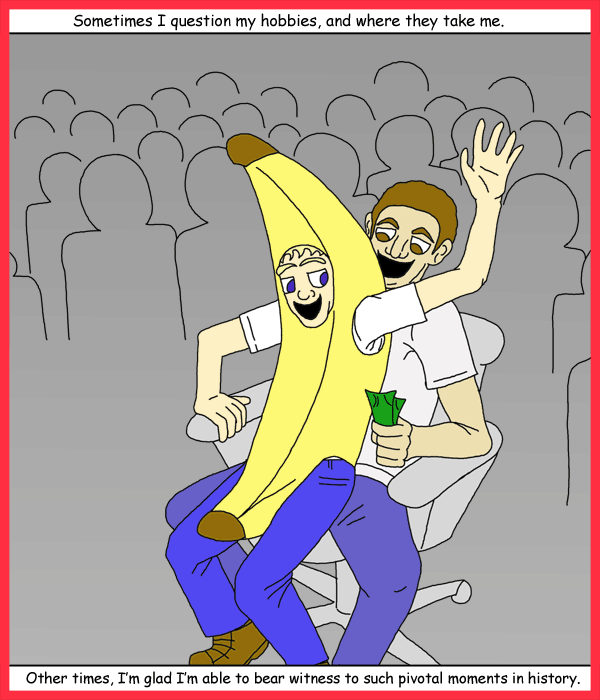 Remove R Comic (aka rm -r comic), by Gary Marks: Hot banana 
Dialog: 
Panel 1 
Caption: Sometimes I question my hobbies, and where they take me. Other times, I'm glad I'm able to bear witness to such pivotal moments in history. 
