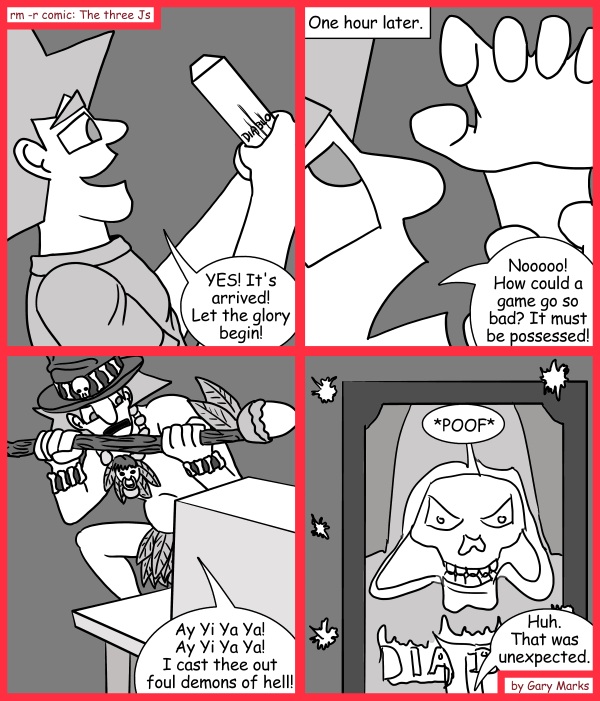 Remove R Comic (aka rm -r comic), by Gary Marks: Reversion is the solution 
Dialog: 
And yet, I'm still playing Diablo 3. 
 
Panel 1 
Jacob: YES! It's arrived! Let the glory begin! 
Panel 2 
Caption: One hour later. 
Jacob: Nooooo! How could a game go so bad? It must be possessed! 
Panel 3 
Jacob: Ay Yi Ya Ya! Ay Yi Ya Ya! I cast thee out foul demons of hell! 
Panel 4 
Sound effect: *POOF* 
Jacob: Huh. That was unexpected. 